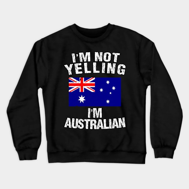 I'm Not Yelling I'm Australian Crewneck Sweatshirt by TShirtWaffle1